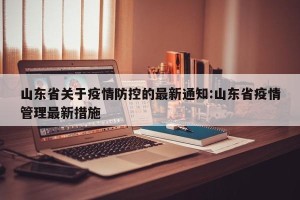 山东省关于疫情防控的最新通知:山东省疫情管理最新措施