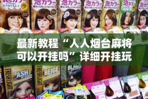 最新教程“人人烟台麻将可以开挂吗”详细开挂玩法