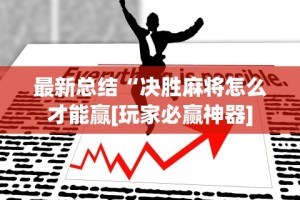 最新总结“决胜麻将怎么才能赢[玩家必赢神器]