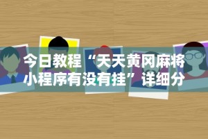 使用分享“微乐江西棋牌麻将有挂吗”揭秘透视辅助万能挂