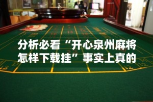 分析必看“开心泉州麻将怎样下载挂”事实上真的有挂