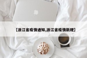 【浙江省疫情通知,浙江省疫情新规】