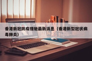 香港新冠防疫措施最新消息（香港新型冠状病毒肺炎）