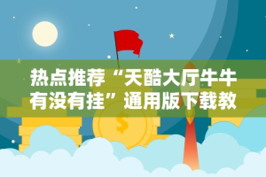 热点推荐“天酷大厅牛牛有没有挂”通用版下载教程