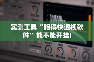 实测工具“跑得快透视软件”能不能开挂!