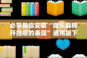 玩家爆料“微乐云南麻将万能开挂器通用版!详细开挂教程