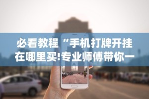 必看教程“手机打牌开挂在哪里买!专业师傅带你一起了解(确实有挂)