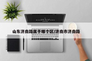 山东济南路属于哪个区/济南市济南路