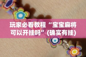 玩家必看教程“宝宝麻将可以开挂吗”(确实有挂)