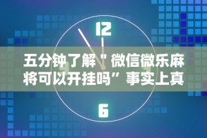 五分钟了解＂微信微乐麻将可以开挂吗”事实上真的有挂