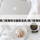 【澳门疫情现况最新消息/澳门疫情情况】