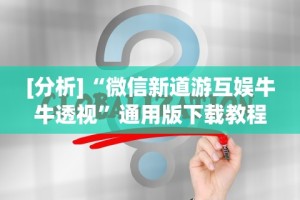 [分析]“微信新道游互娱牛牛透视”通用版下载教程！