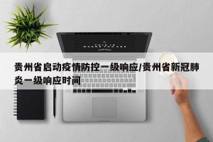 贵州省启动疫情防控一级响应/贵州省新冠肺炎一级响应时间