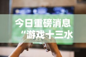 今日重磅消息“游戏十三水怎么才容易拿好牌”-玩家曝光开挂流程
