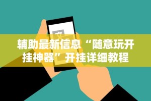 辅助最新信息“随意玩开挂神器”开挂详细教程