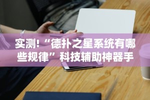 实测!“德扑之星系统有哪些规律”科技辅助神器手机版教程