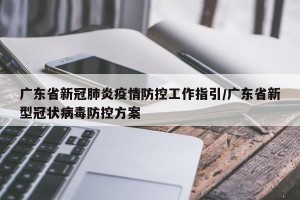 广东省新冠肺炎疫情防控工作指引/广东省新型冠状病毒防控方案