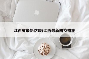 江西省最新防疫/江西最新防疫措施