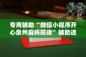 专用辅助“微信小程序开心泉州麻将规律”辅助透视教程
