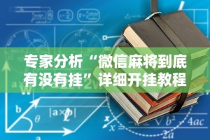 专家分析“微信麻将到底有没有挂”详细开挂教程
