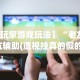 【玩家游戏玩法】“老友填坑辅助(透视挂真的假的)