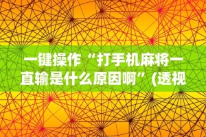 一键操作“打手机麻将一直输是什么原因啊”(透视挂)辅助透视教程