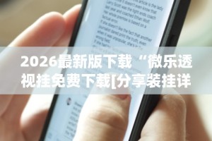 2026最新版下载“微乐透视挂免费下载[分享装挂详细步骤]