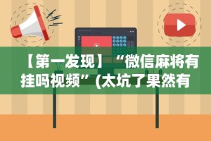 【第一发现】“微信麻将有挂吗视频”(太坑了果然有挂)