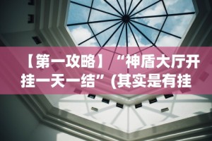 【第一攻略】“神盾大厅开挂一天一结”(其实是有挂)