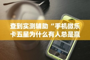 查到实测辅助“手机微乐卡五星为什么有人总是赢”开挂(透视)辅助教程