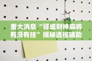重大消息“驿城财神麻将有没有挂”揭秘透视辅助万能挂用法