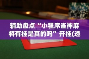 辅助盘点“小程序雀神麻将有挂是真的吗”开挂(透视)辅助教程