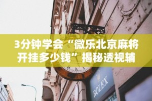 3分钟学会“微乐北京麻将开挂多少钱”揭秘透视辅助万能挂用法