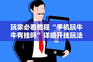 玩家必看教程“手机玩牛牛有挂吗”详细开挂玩法