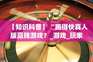 【知识科普】“跑得快真人版赢钱游戏？_游戏_玩家_工具
