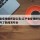 辽宁省疫情指挥部公告:辽宁省疫情防控指挥部召开了新闻发布会
