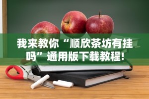 我来教你“顺欣茶坊有挂吗”通用版下载教程!
