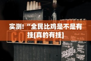 实测!“全民比鸡是不是有挂[真的有挂]