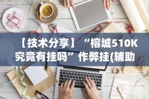 【技术分享】“榕城510K究竟有挂吗”作弊挂(辅助外挂+