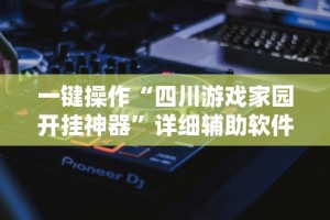 一键操作“四川游戏家园开挂神器”详细辅助软件教程
