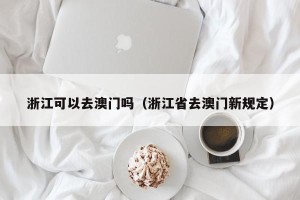 浙江可以去澳门吗（浙江省去澳门新规定）