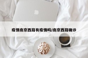 疫情南京西路有疫情吗/南京西路确诊
