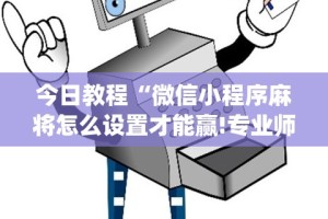 今日教程“手机雀神麻将输赢规律”可以开挂作弊
