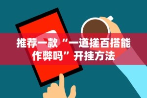 推荐一款“一道搓百搭能作弊吗”开挂方法
