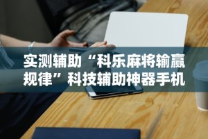 必看教程“手机麻将越打越输的原因”分享用挂教程