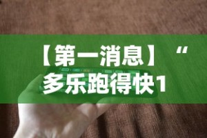 【第一消息】“多乐跑得快16张开挂神器”科技辅助神器手机版