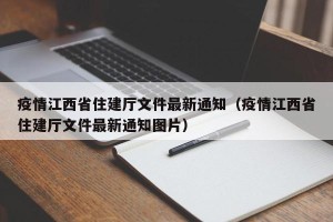 疫情江西省住建厅文件最新通知（疫情江西省住建厅文件最新通知图片）