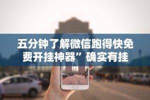 五分钟了解微信跑得快免费开挂神器”确实有挂