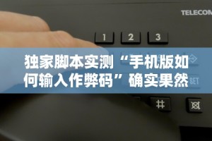 独家脚本实测“手机版如何输入作弊码”确实果然有挂