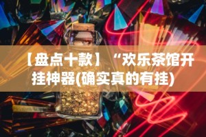 【盘点十款】“欢乐茶馆开挂神器(确实真的有挂)
